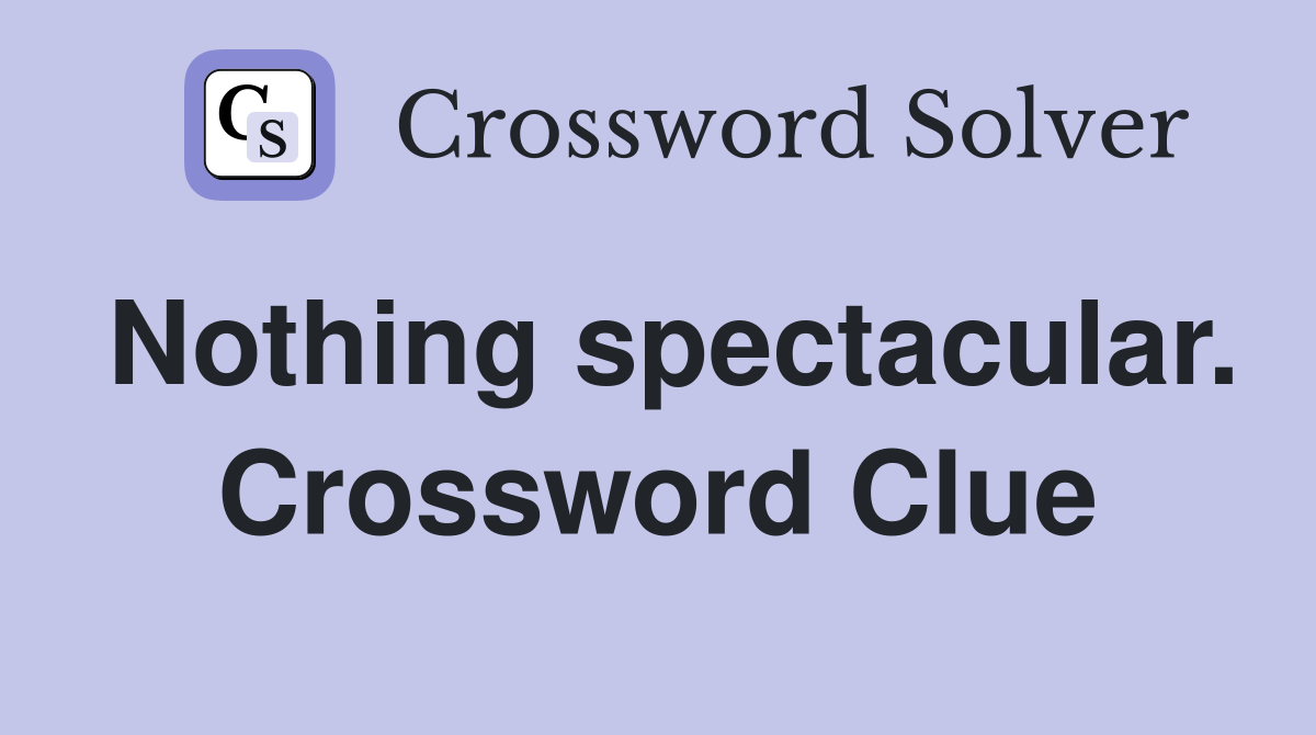 Nothing spectacular. Crossword Clue
