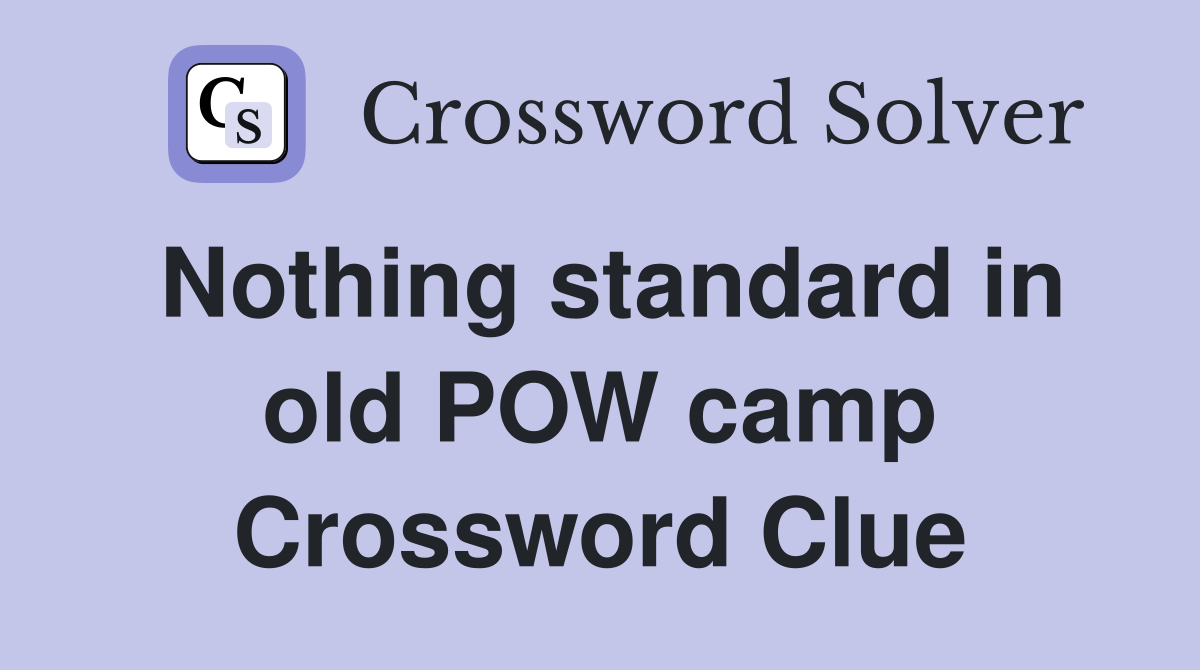 Nothing standard in old POW camp Crossword Clue
