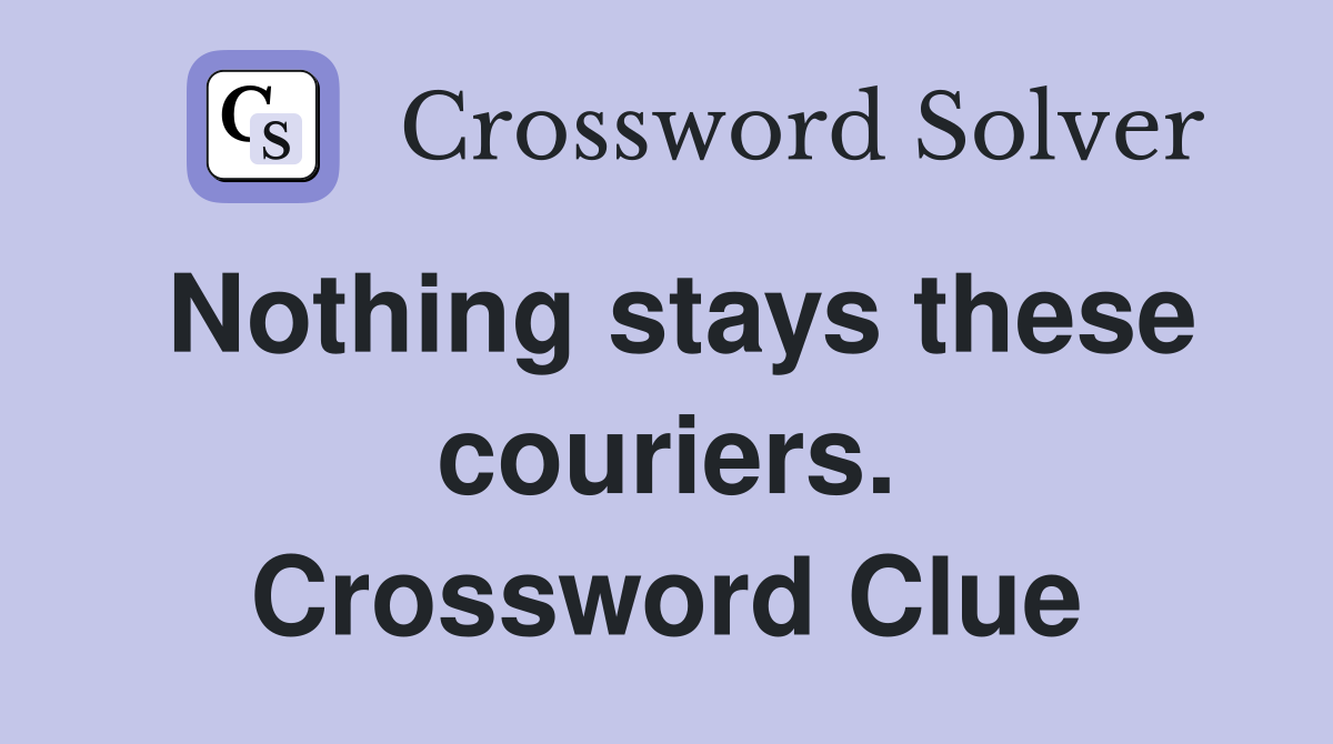 Nothing stays these couriers. Crossword Clue