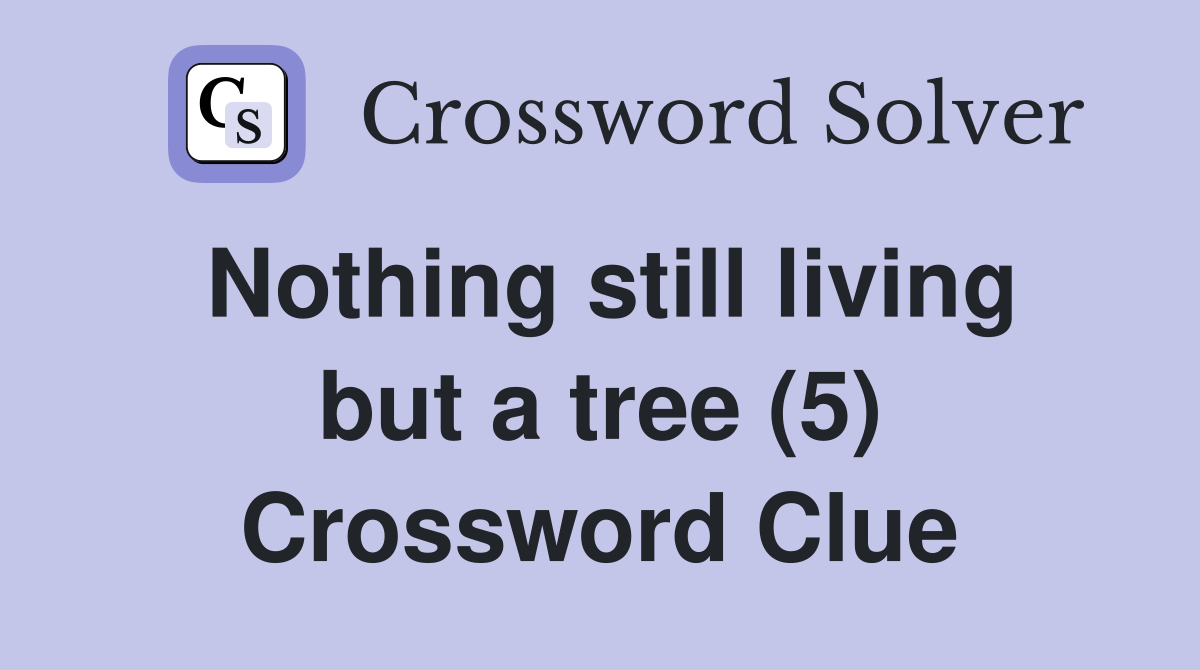 Nothing still living but a tree (5) Crossword Clue