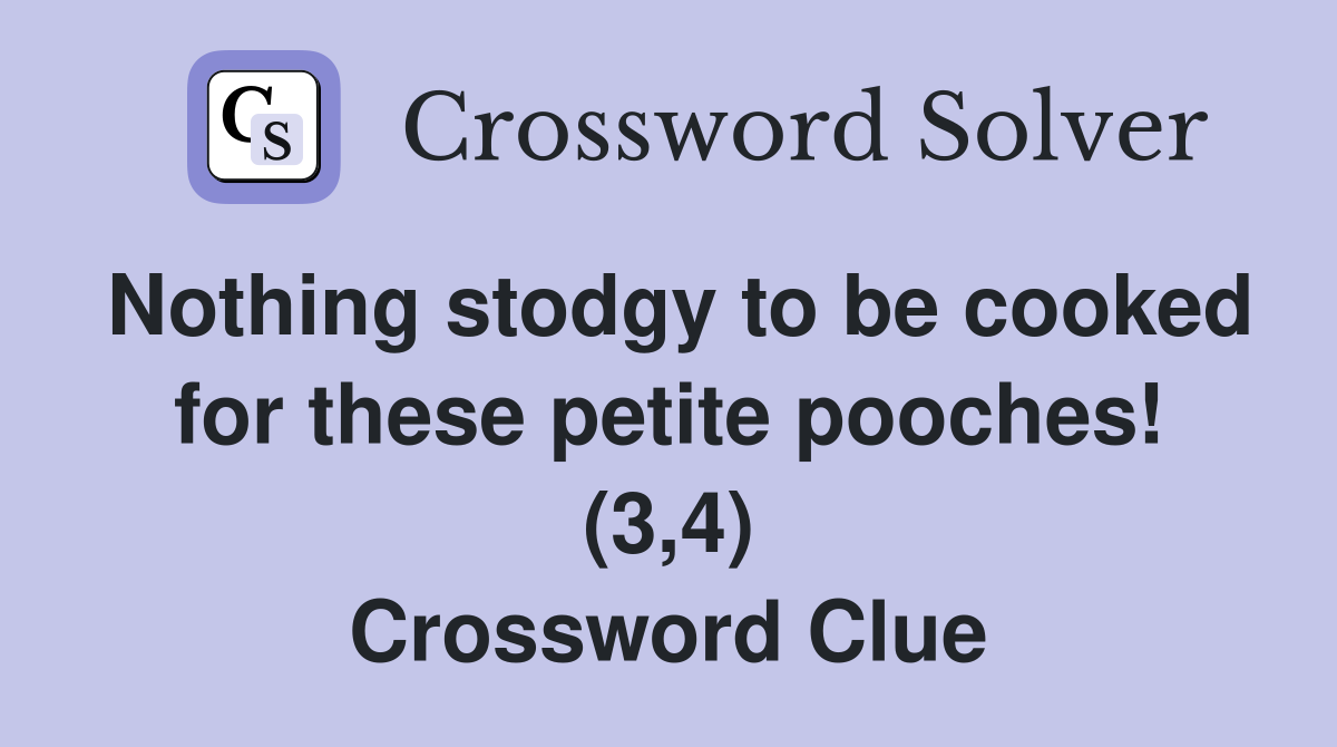 Nothing stodgy to be cooked for these petite pooches! (3,4) Crossword Clue