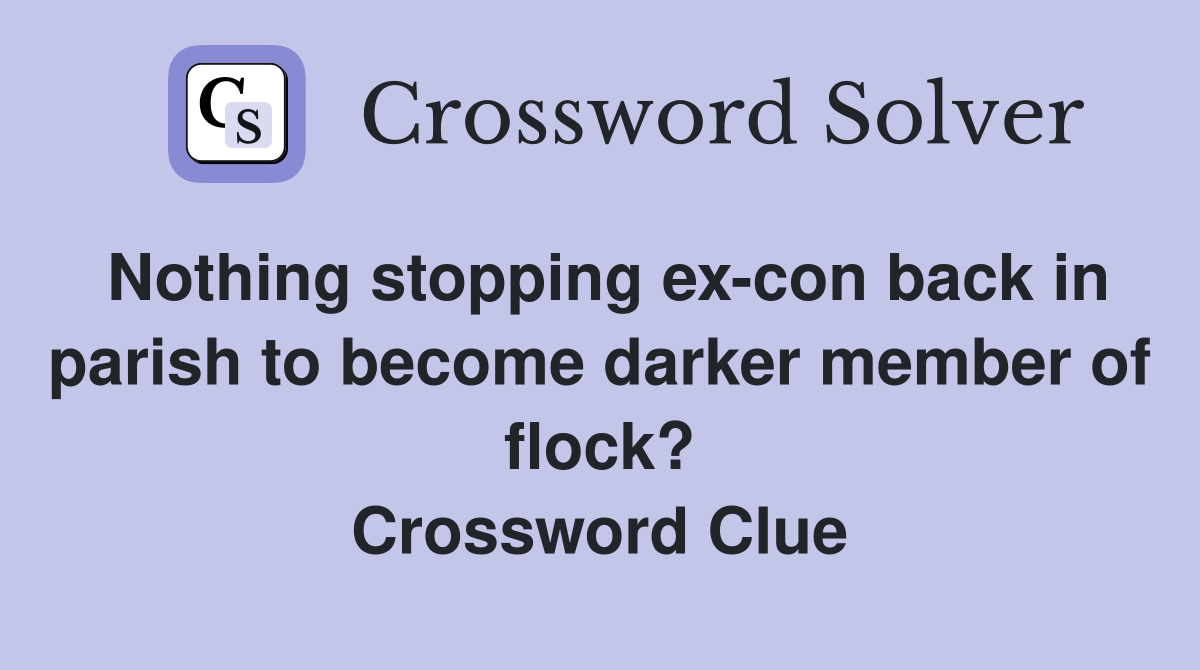 Nothing stopping ex-con back in parish to become darker member of flock? Crossword Clue
