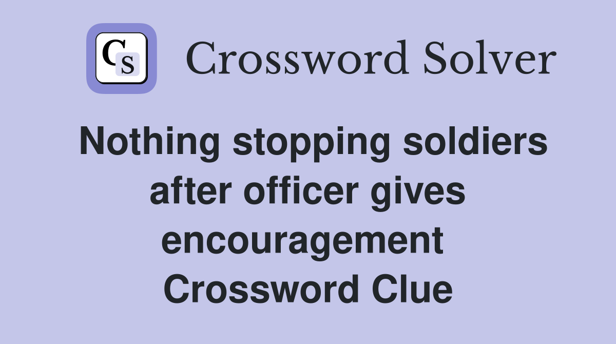Nothing stopping soldiers after officer gives encouragement  Crossword Clue