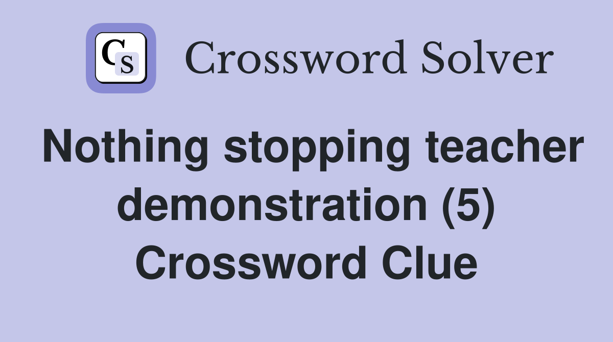 Nothing stopping teacher demonstration (5) Crossword Clue