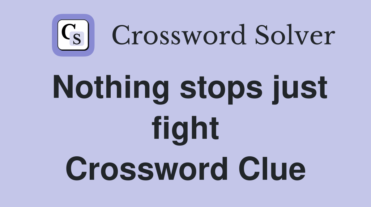 Nothing stops just fight Crossword Clue