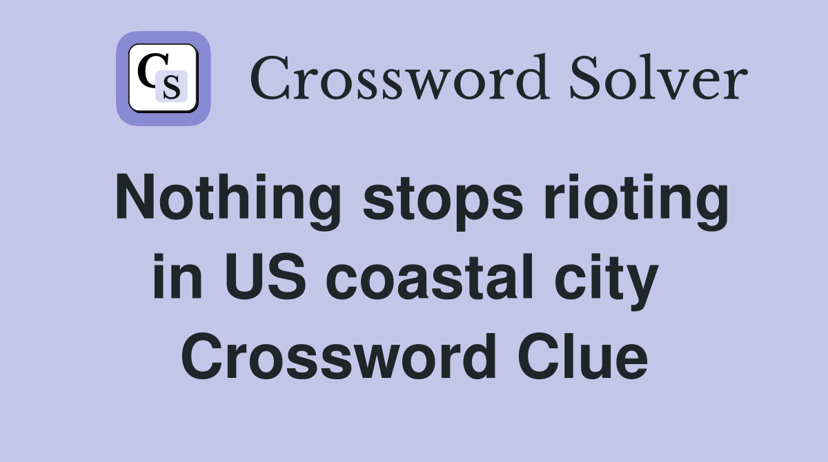 Nothing stops rioting in US coastal city  Crossword Clue