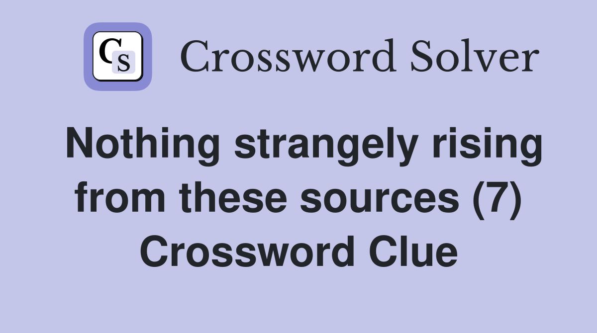 Nothing strangely rising from these sources (7) Crossword Clue