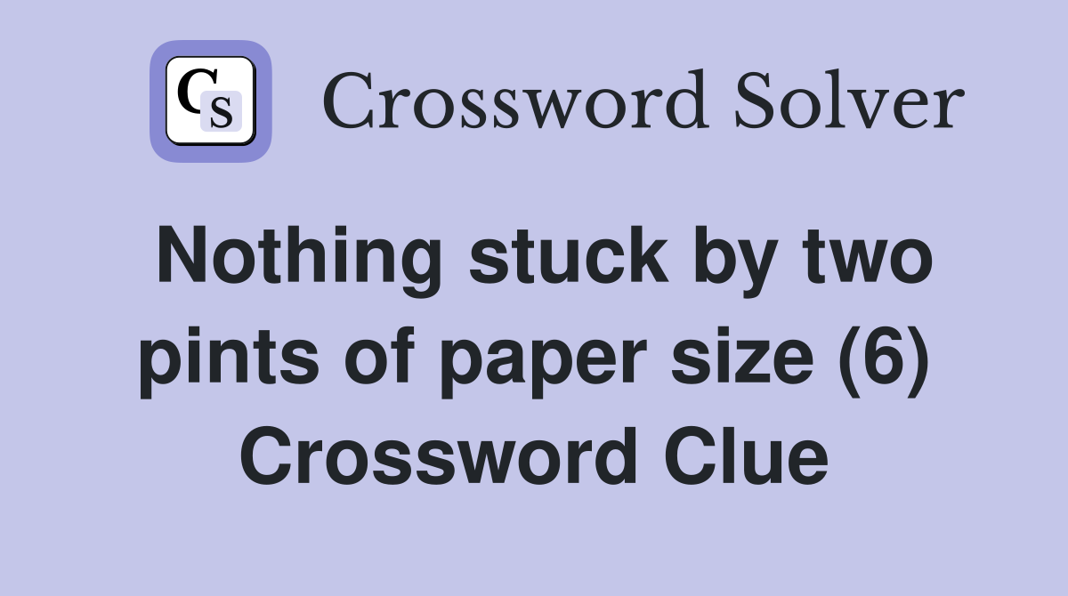 Nothing stuck by two pints of paper size (6) Crossword Clue