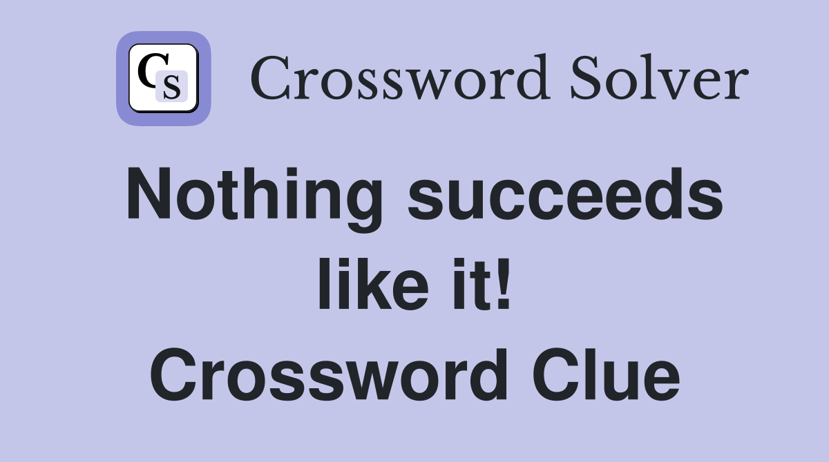 Nothing succeeds like it! Crossword Clue