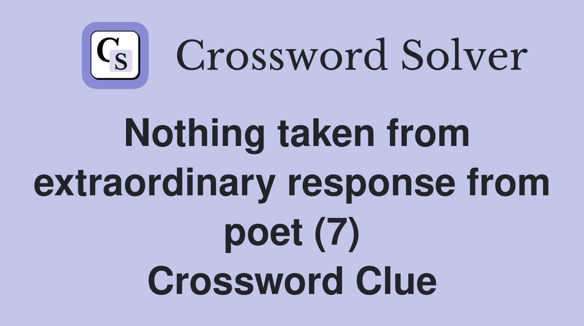 Nothing taken from extraordinary response from poet (7) Crossword Clue