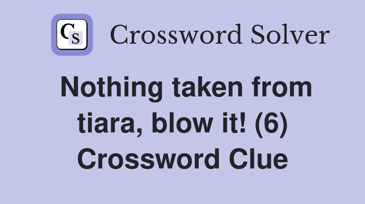 Nothing taken from tiara, blow it! (6) Crossword Clue