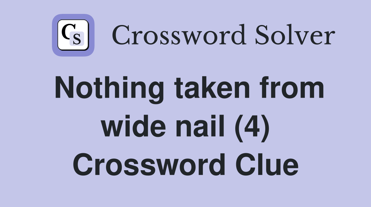 Nothing taken from wide nail (4) Crossword Clue