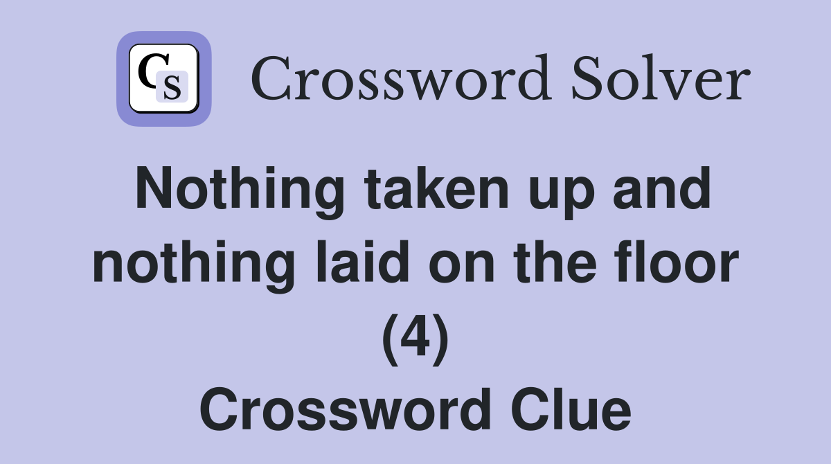 Nothing taken up and nothing laid on the floor (4) Crossword Clue