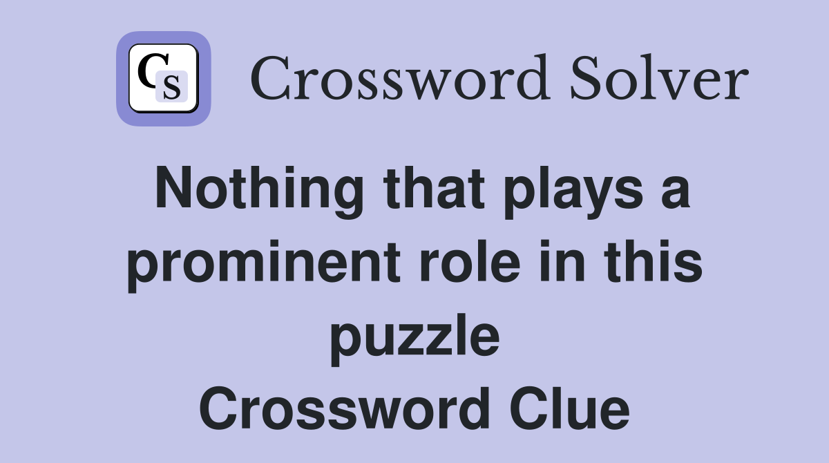 Nothing that plays a prominent role in this puzzle Crossword Clue