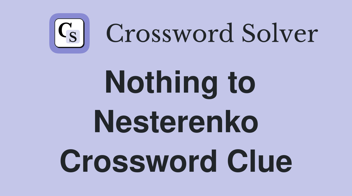Nothing to Nesterenko Crossword Clue