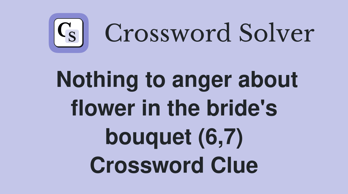 Nothing to anger about flower in the bride's bouquet (6,7) Crossword Clue