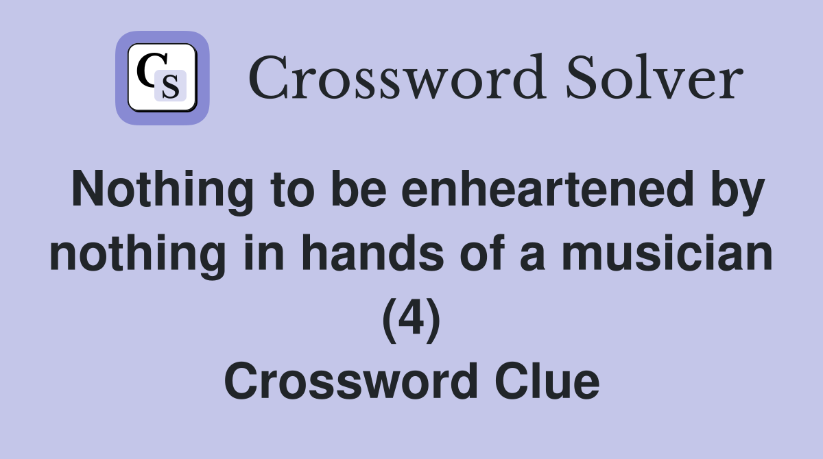Nothing to be enheartened by nothing in hands of a musician (4) Crossword Clue