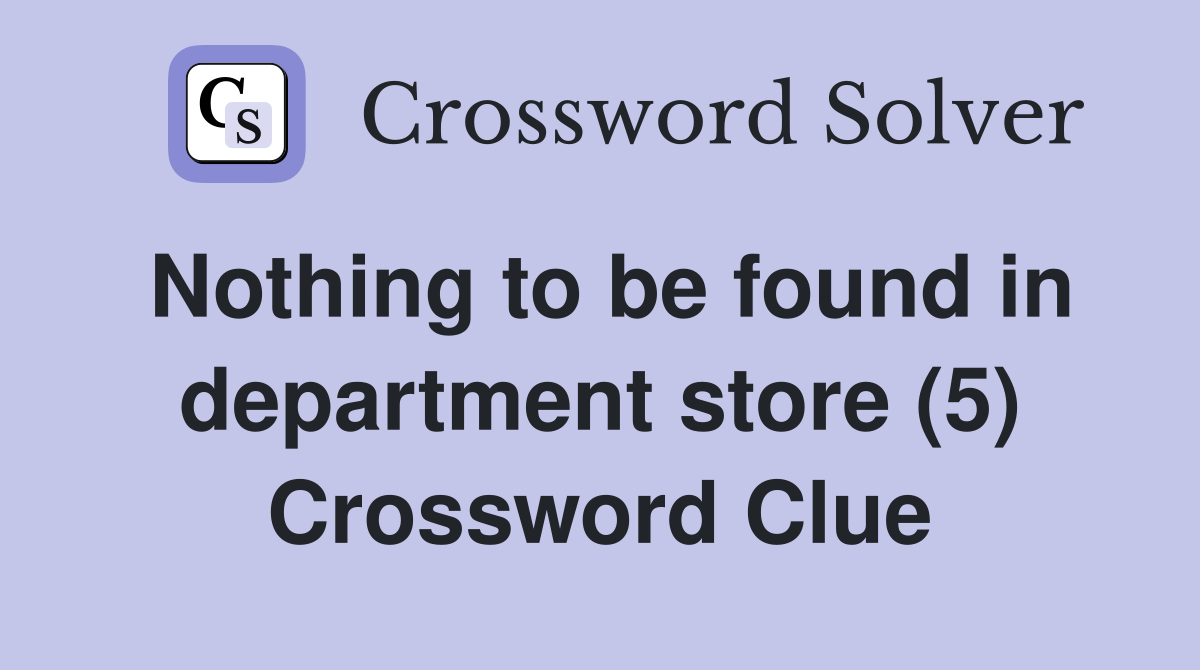Nothing to be found in department store (5) Crossword Clue