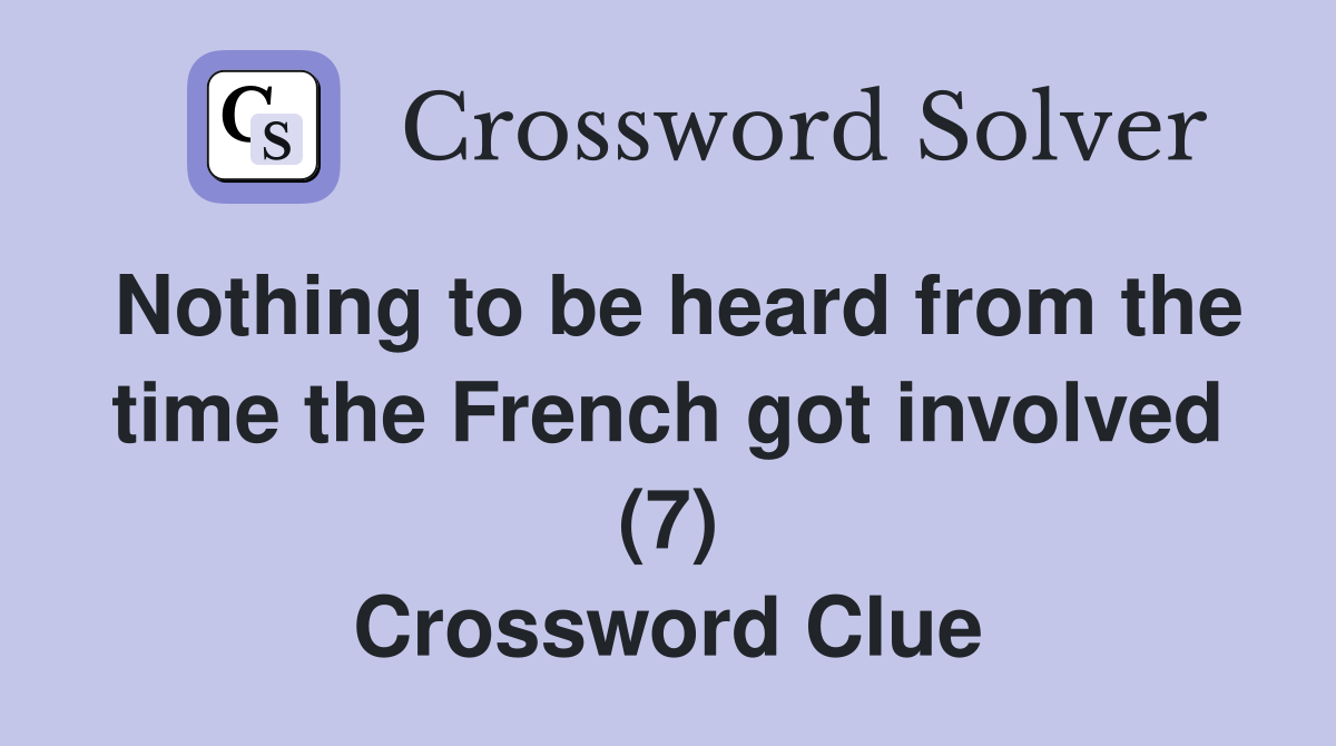 Nothing to be heard from the time the French got involved (7) Crossword Clue