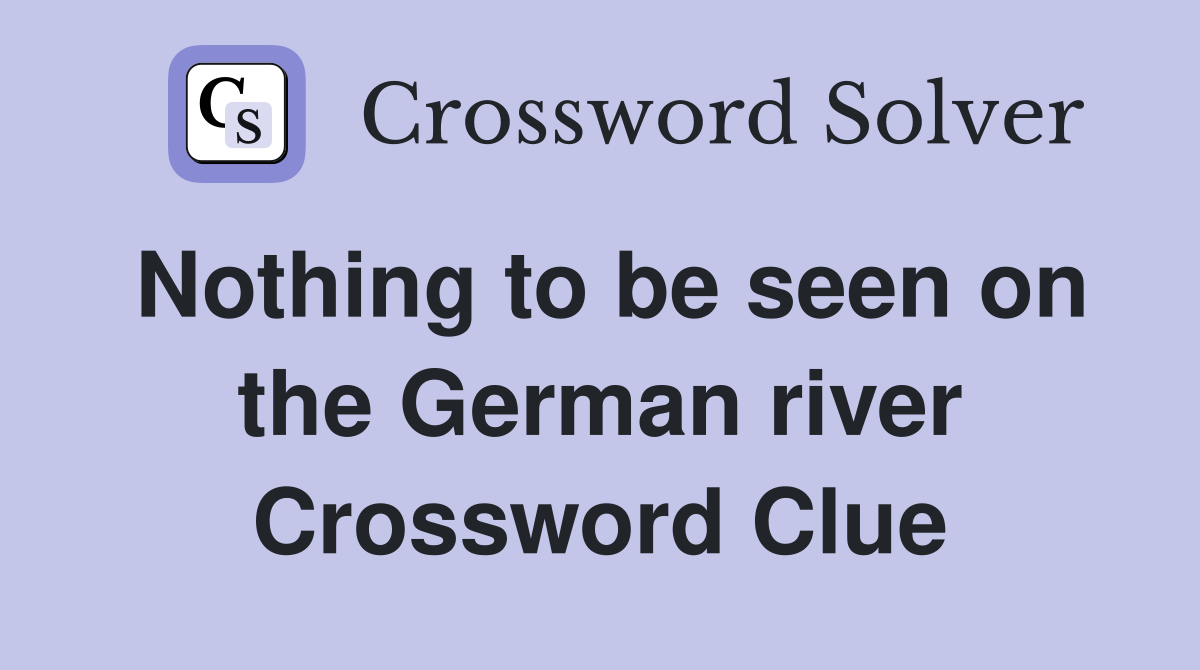 Nothing to be seen on the German river Crossword Clue