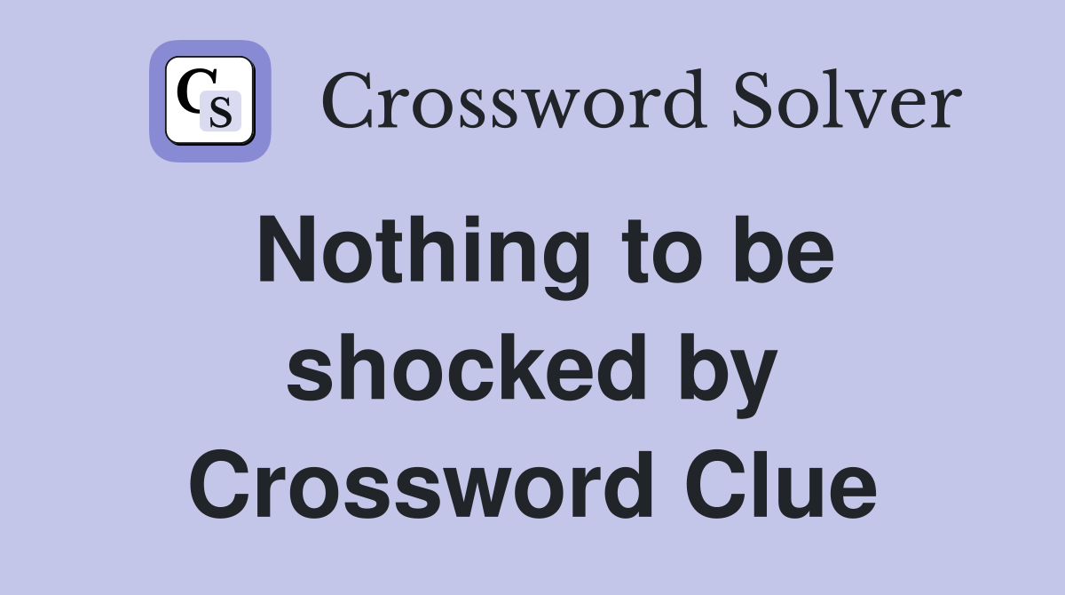 Nothing to be shocked by Crossword Clue