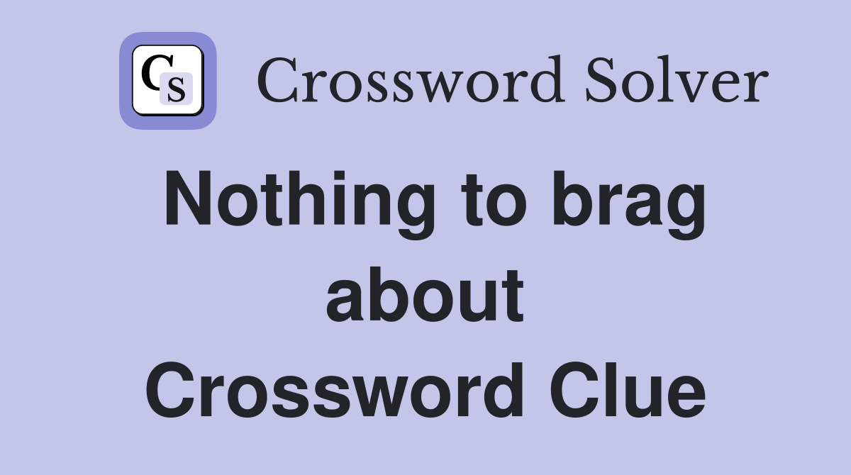 Nothing to brag about Crossword Clue