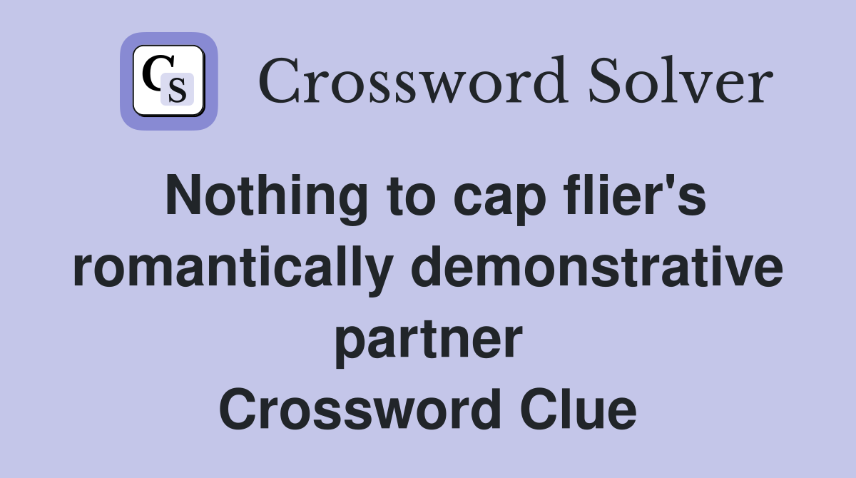 Nothing to cap flier's romantically demonstrative partner Crossword Clue