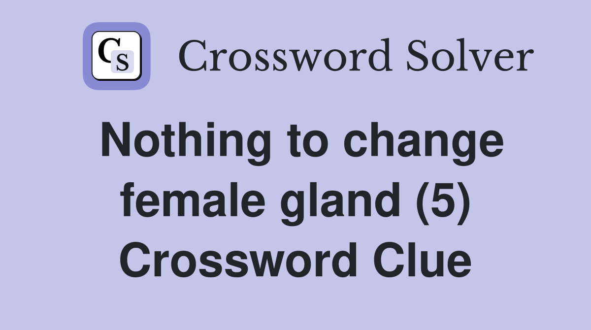 Nothing to change female gland (5) Crossword Clue