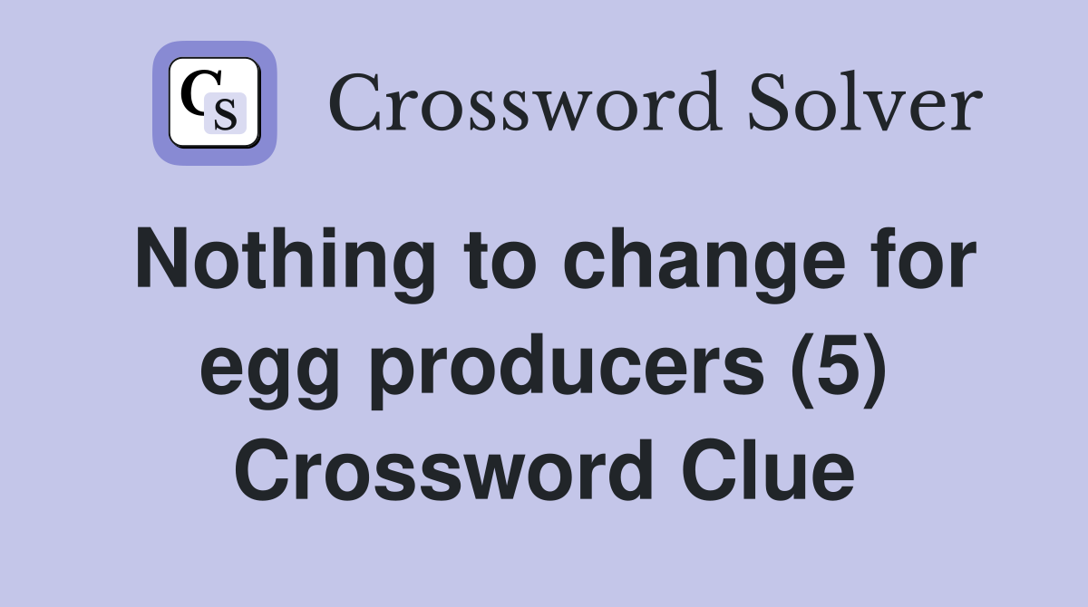 Nothing to change for egg producers (5) Crossword Clue