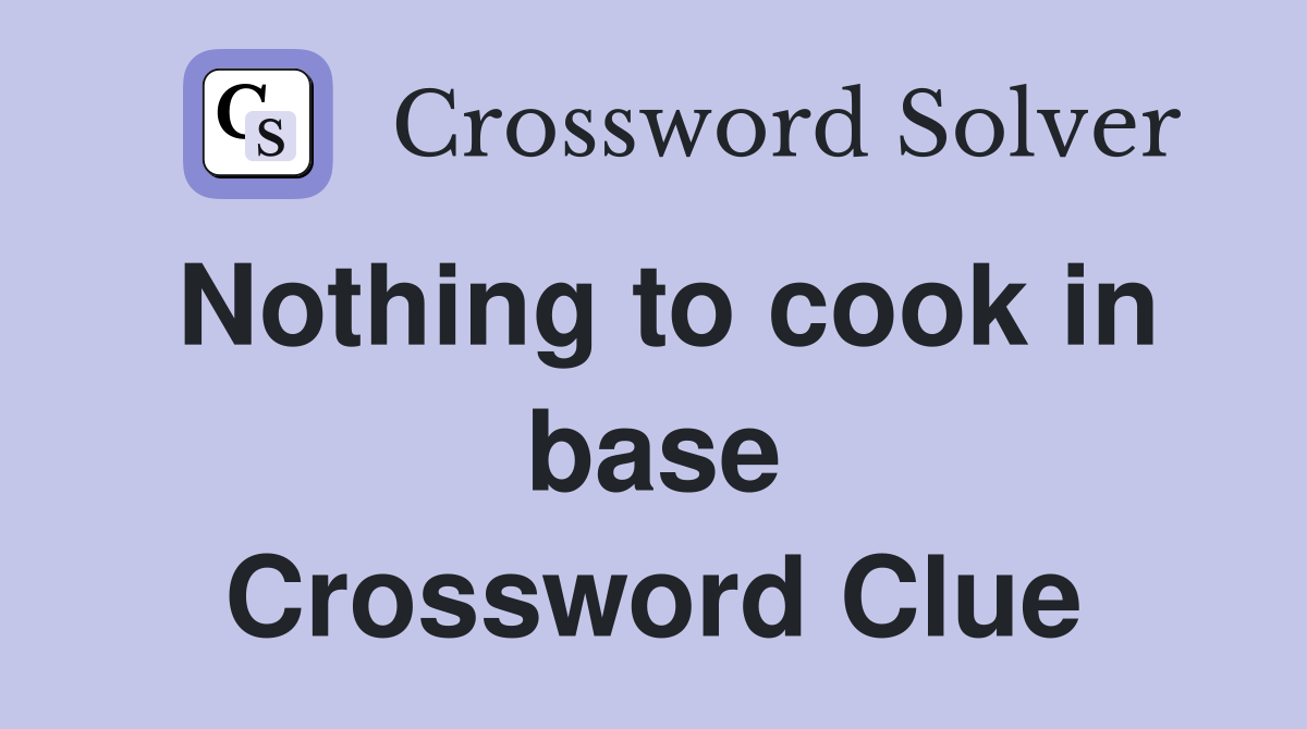 Nothing to cook in base Crossword Clue