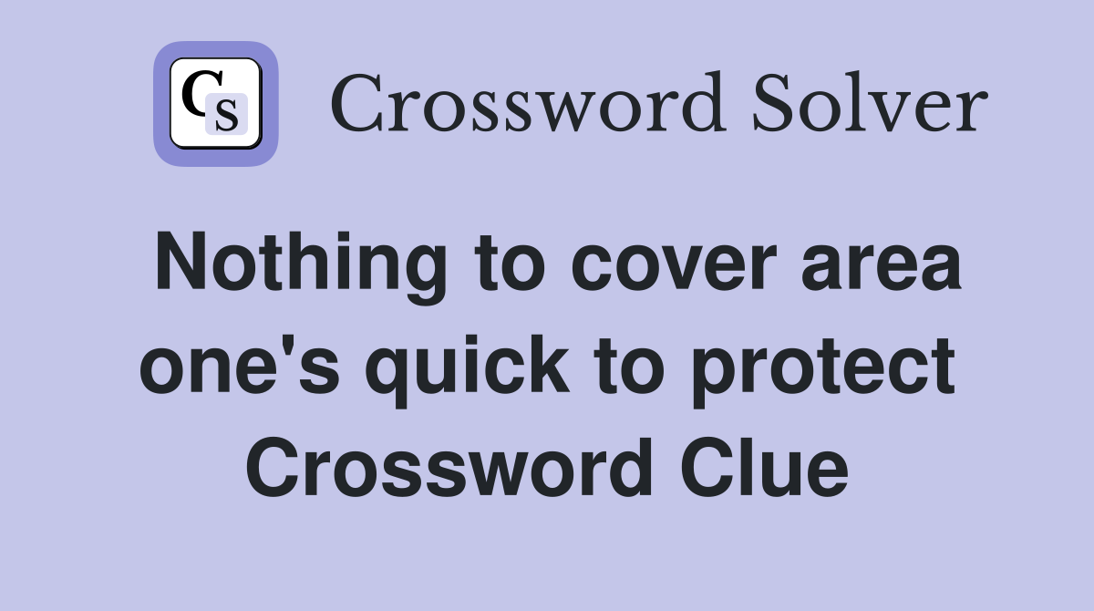 Nothing to cover area one's quick to protect Crossword Clue