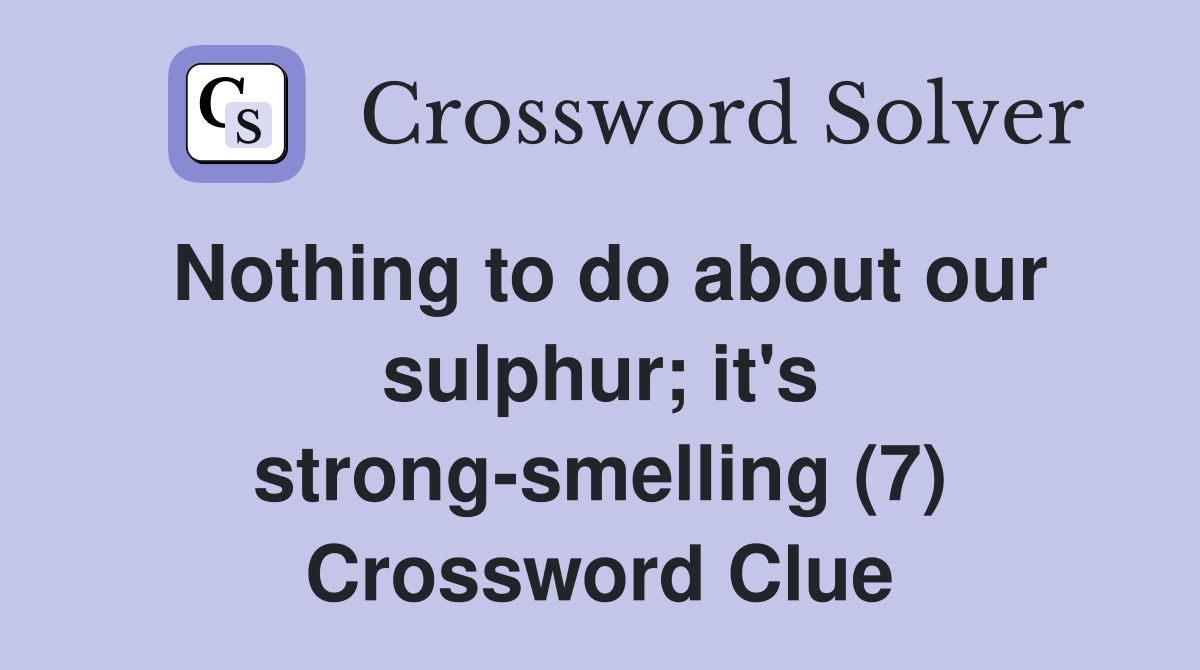 Nothing to do about our sulphur; it's strong-smelling (7) Crossword Clue