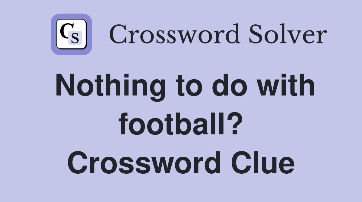 Nothing to do with football? Crossword Clue