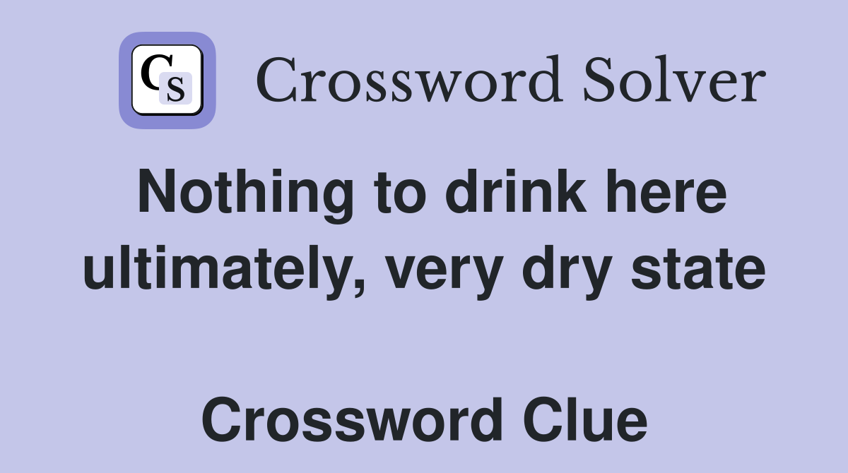 Nothing to drink here ultimately, very dry state  Crossword Clue