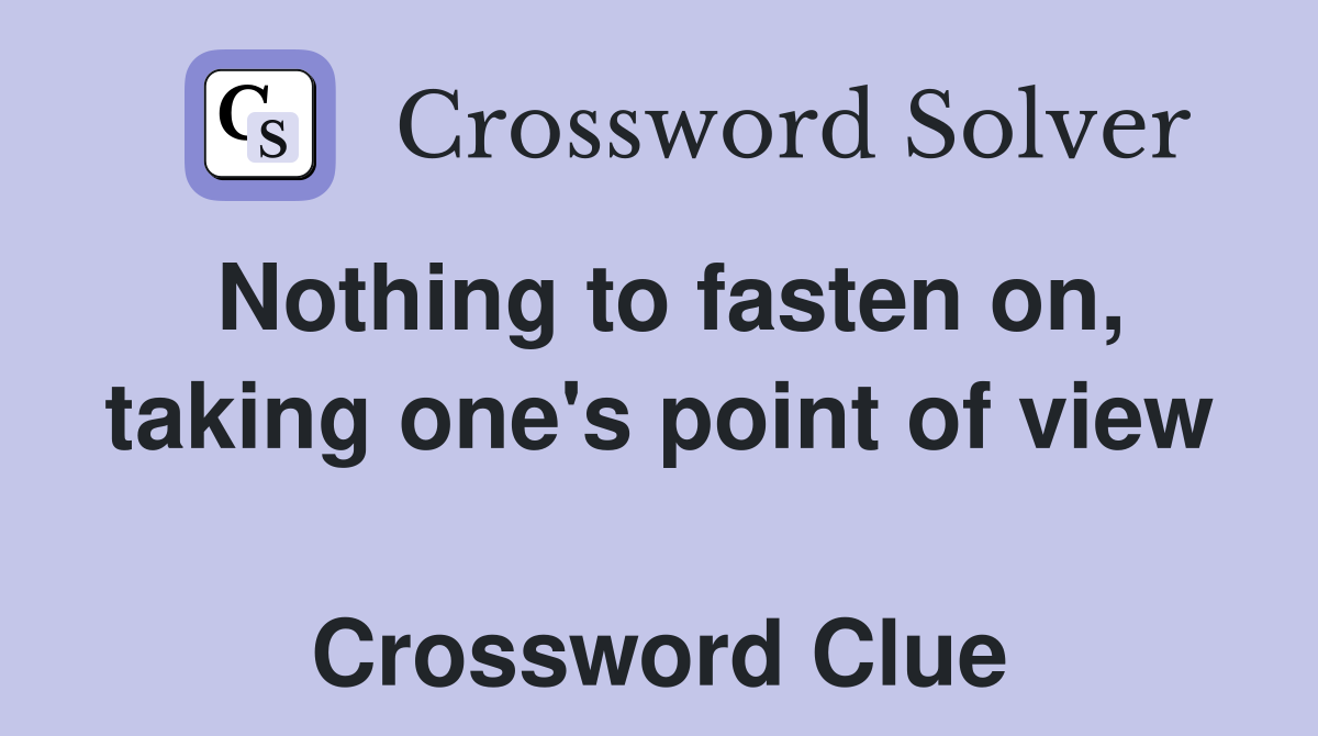 Nothing to fasten on, taking one's point of view  Crossword Clue