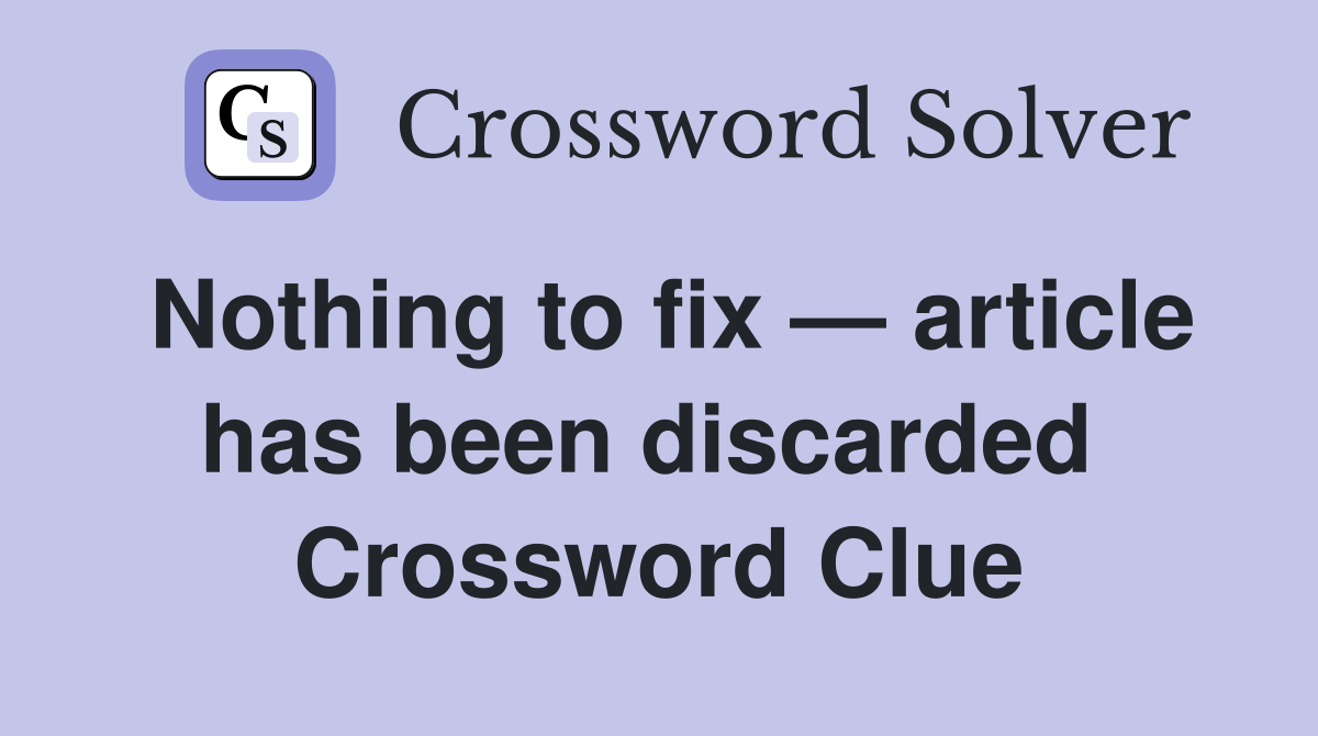 Nothing to fix — article has been discarded  Crossword Clue