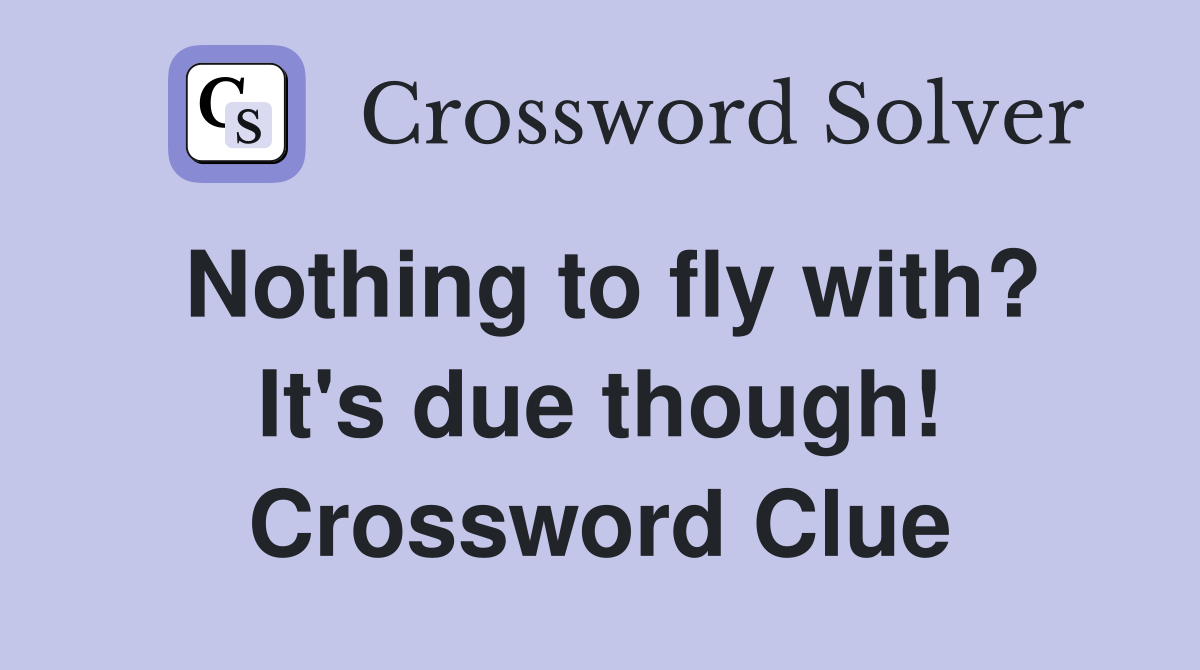 Nothing to fly with? It's due though! Crossword Clue
