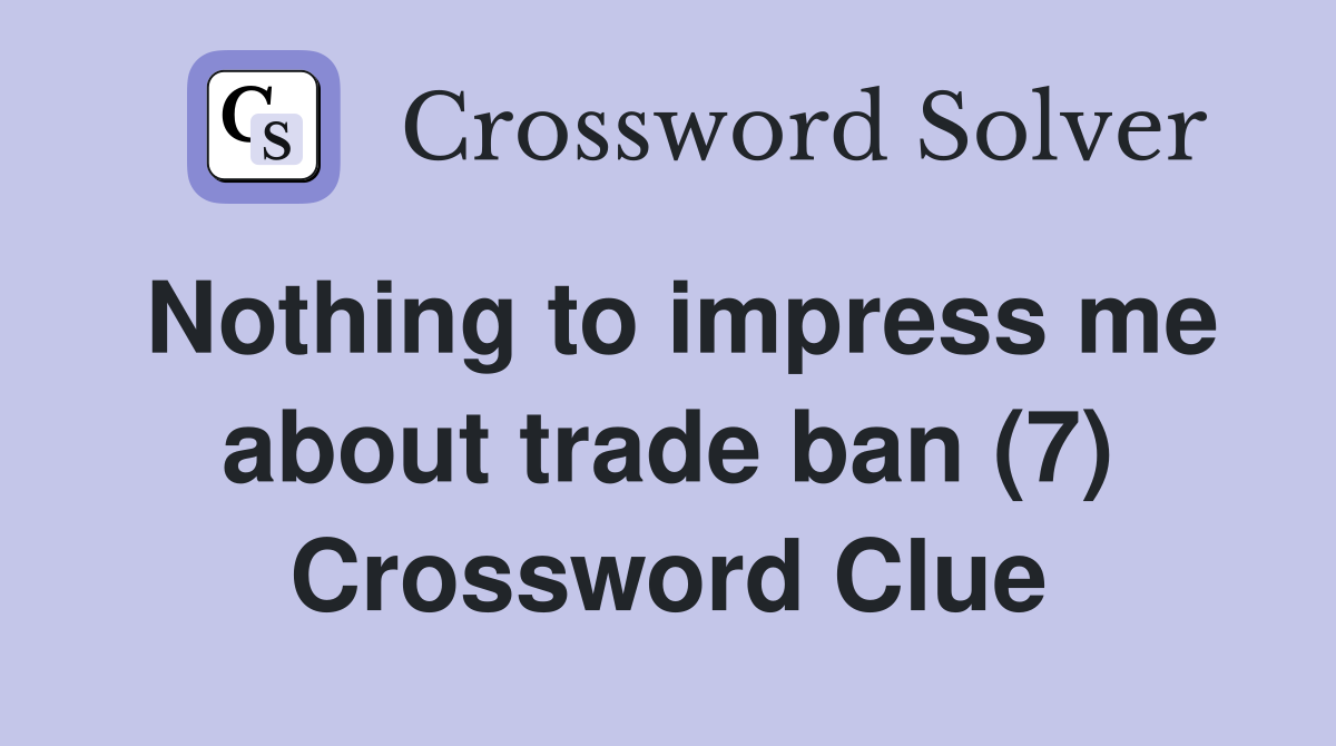 Nothing to impress me about trade ban (7) Crossword Clue