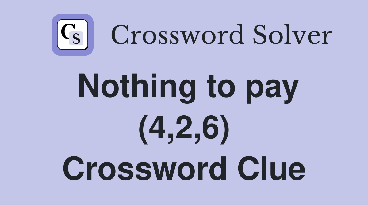 Nothing to pay (4,2,6) Crossword Clue
