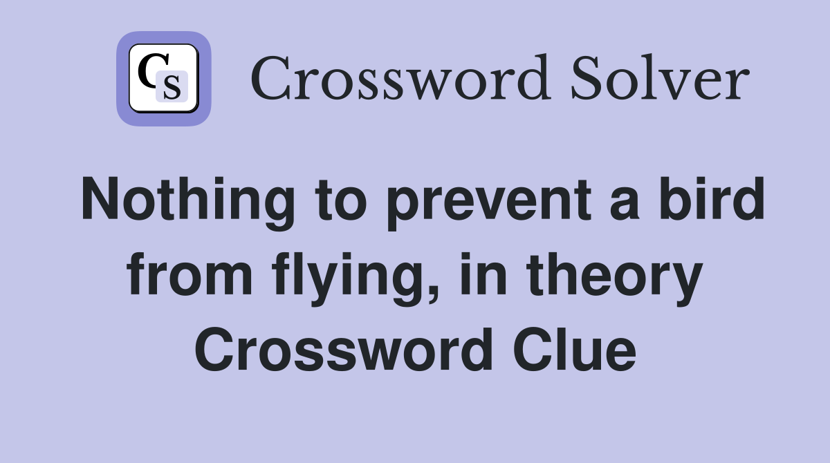 Nothing to prevent a bird from flying, in theory Crossword Clue