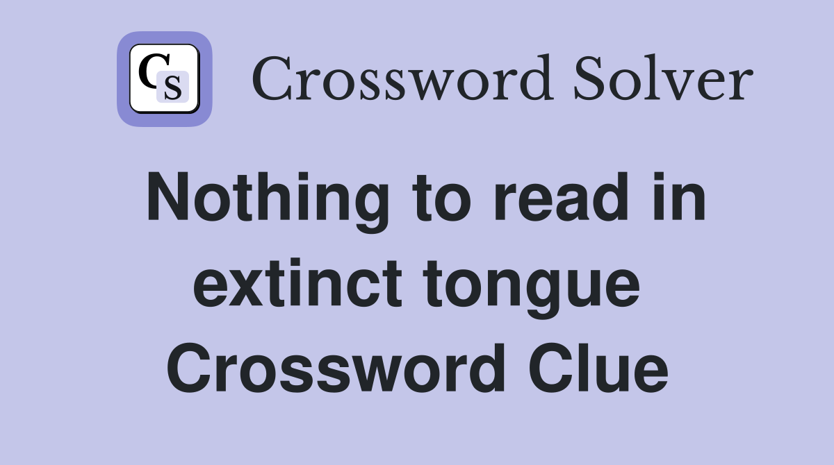 Nothing to read in extinct tongue Crossword Clue