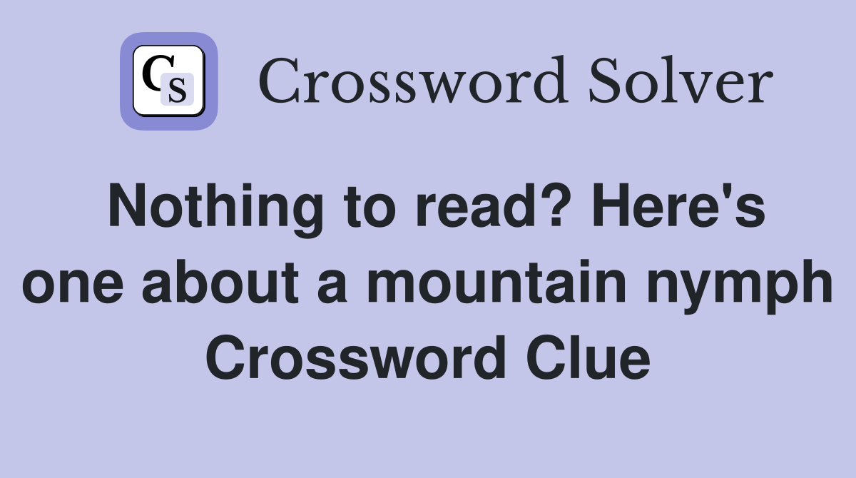Nothing to read? Here's one about a mountain nymph Crossword Clue