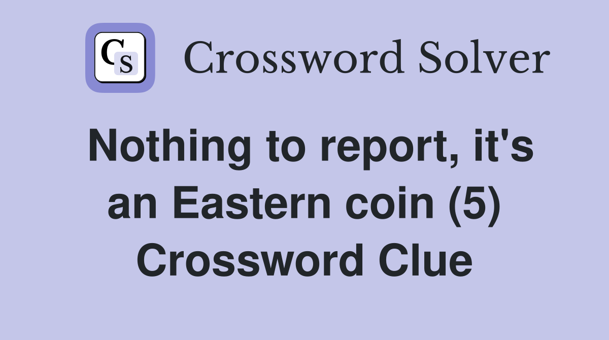 Nothing to report, it's an Eastern coin (5) Crossword Clue