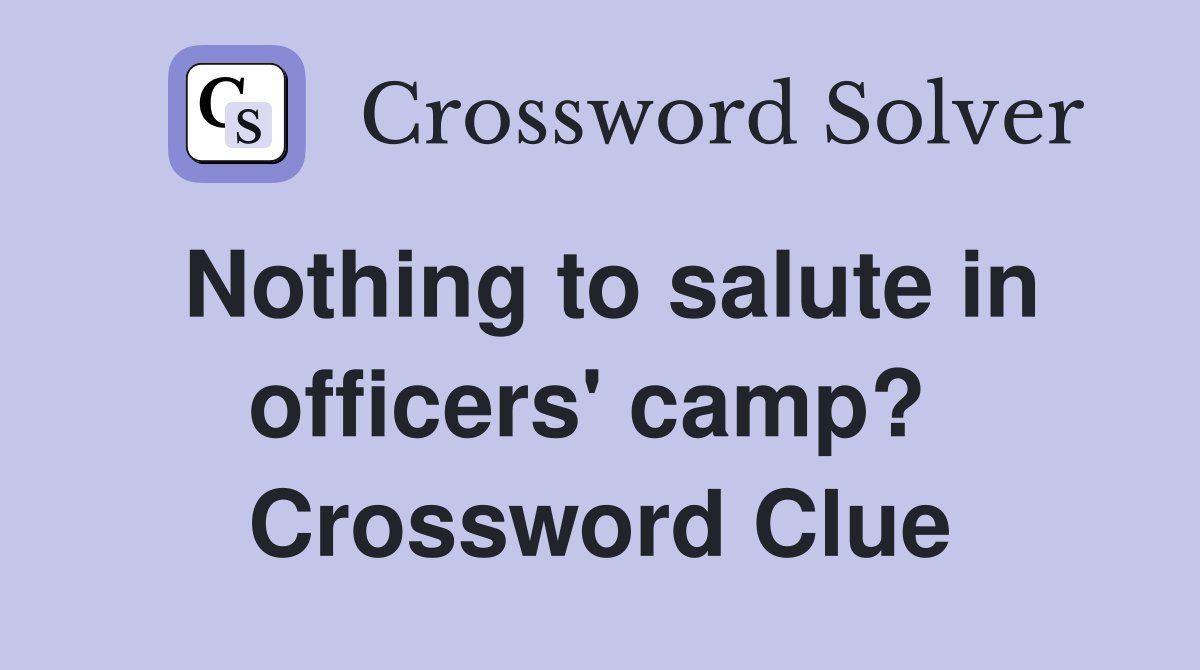 Nothing to salute in officers' camp?  Crossword Clue