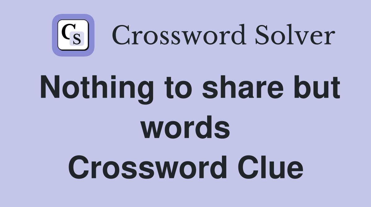 Nothing to share but words Crossword Clue