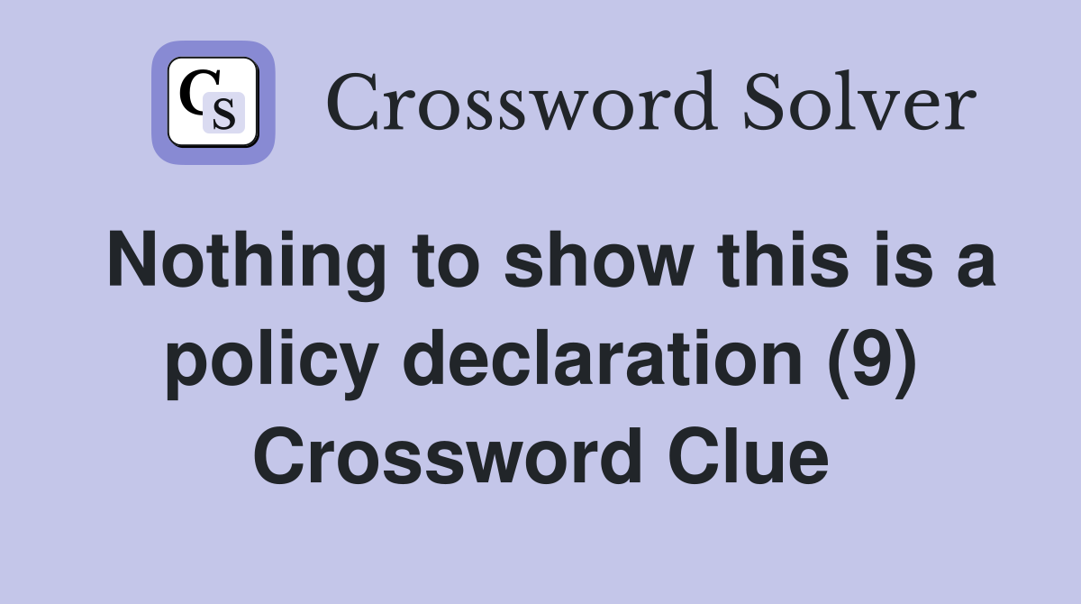 Nothing to show this is a policy declaration (9) Crossword Clue