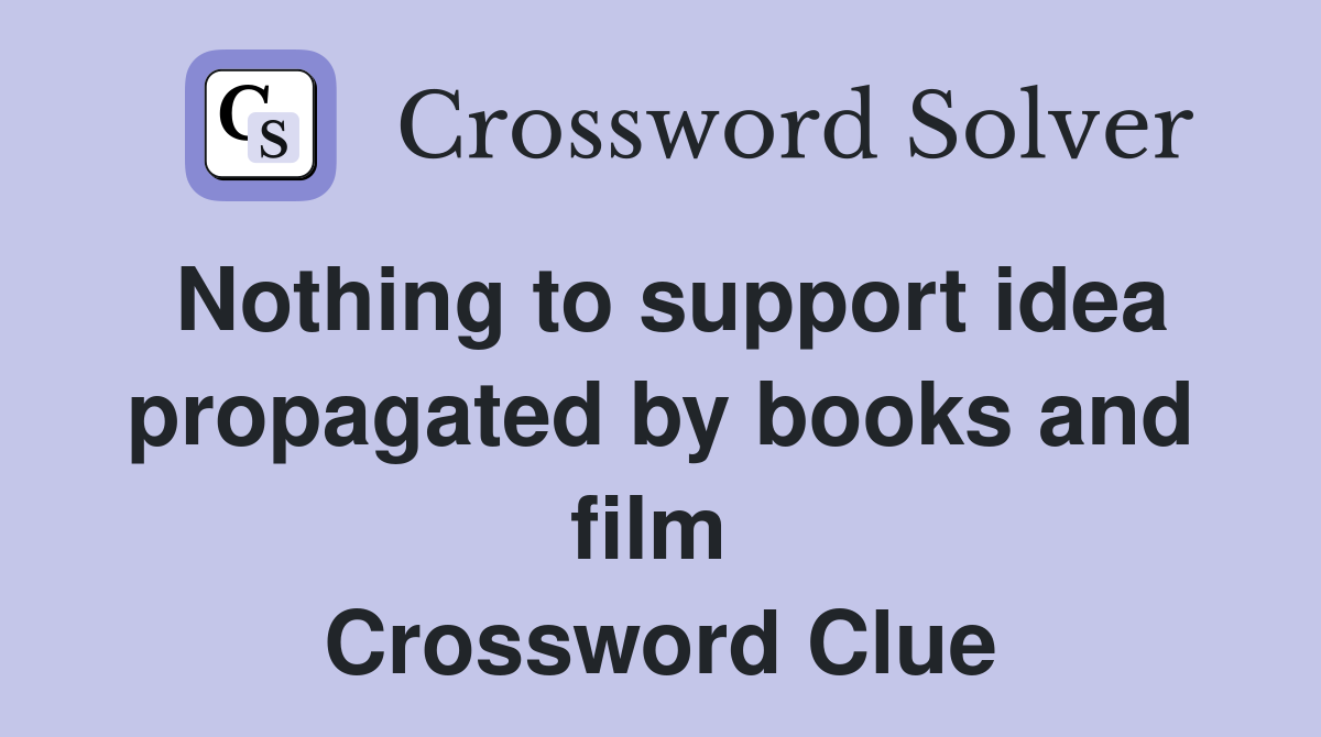 Nothing to support idea propagated by books and film  Crossword Clue