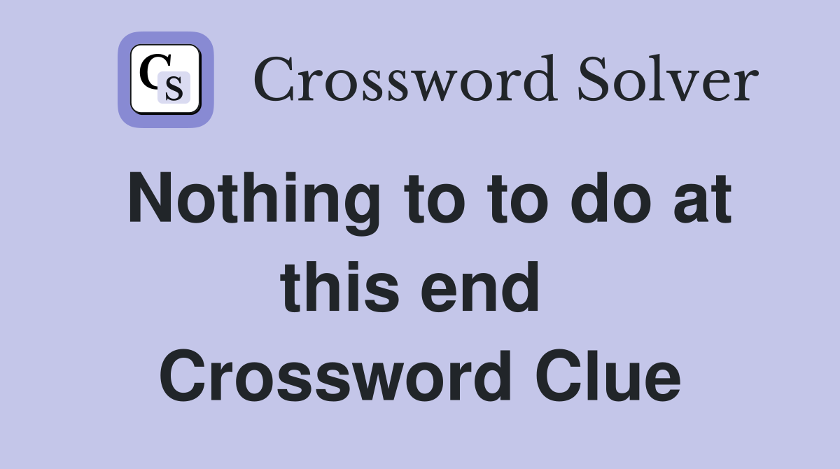 Nothing to to do at this end  Crossword Clue
