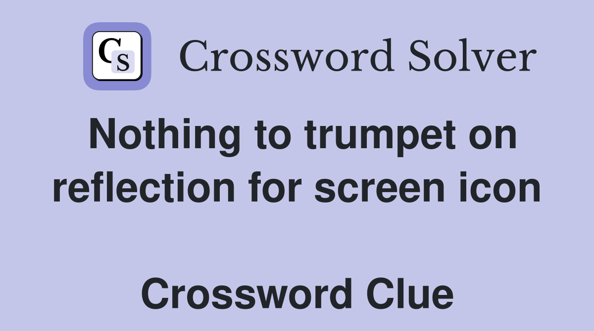 Nothing to trumpet on reflection for screen icon  Crossword Clue