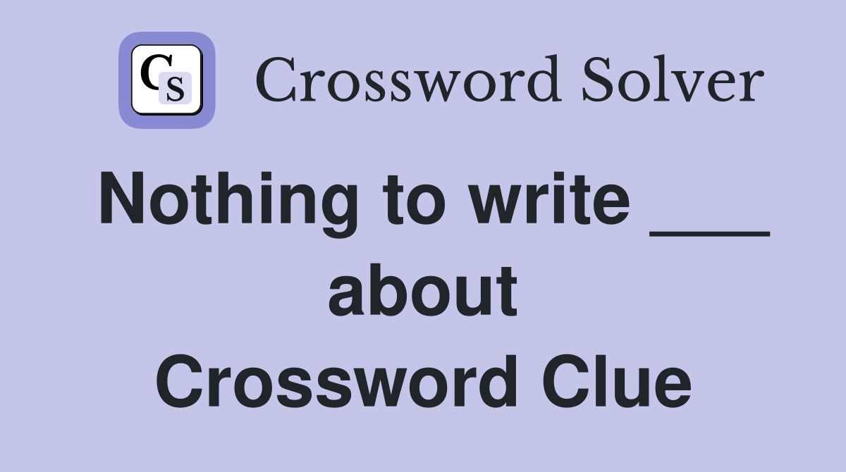 Nothing to write ___ about Crossword Clue